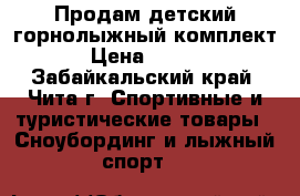 Продам детский горнолыжный комплект. › Цена ­ 3 000 - Забайкальский край, Чита г. Спортивные и туристические товары » Сноубординг и лыжный спорт   